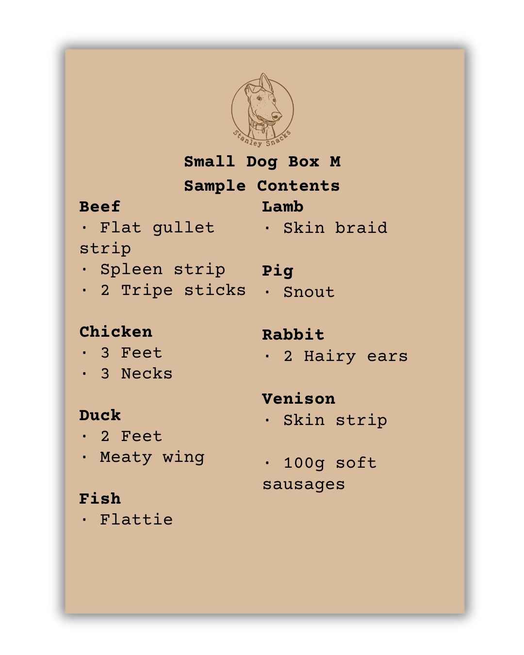 An image listing sample contents of of a Medium Small Dog Box. Contents state - beef, flat beef gullet strip, spleen strip, 2 tripe sticks. Chicken - 3 feet, 3 necks. Duck - 2 feet, meaty wing. Fish - flattie. Lamb -skin braid. Pig - snout. Rabbit - 2 hairy ears. Venison - skin strip. 100g soft sausages.
